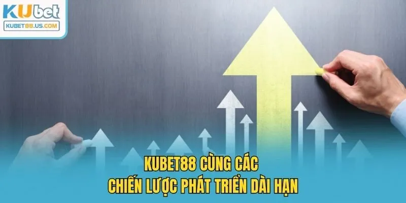 Kubet88 cùng các chiến lược phát triển dài hạn