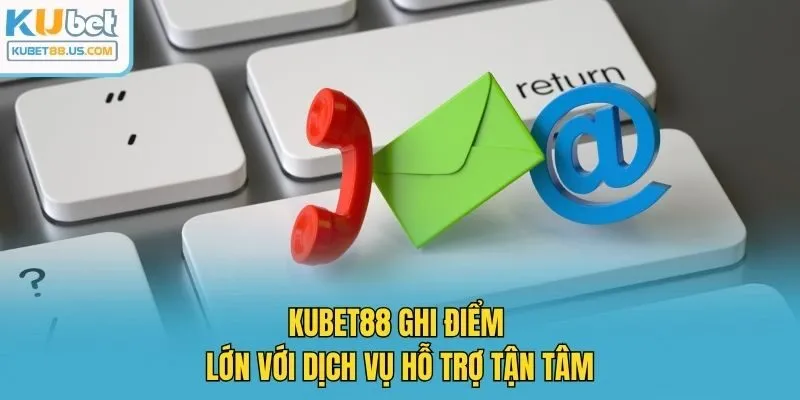 Kubet88 ghi điểm lớn với dịch vụ hỗ trợ tận tâm